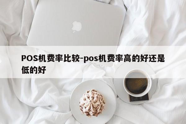 湘桥POS机费率比较-pos机费率高的好还是低的好
